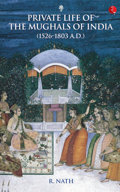 Private Life of the Mughals of India by R Nath, 9788129104656