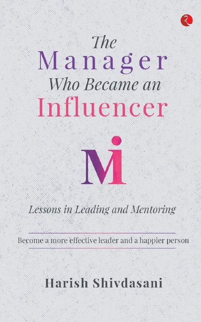 The Manager Who Became an Influencer (Lessons in Leading and Mentoring) by Harish Shivdasani, 9788129149527