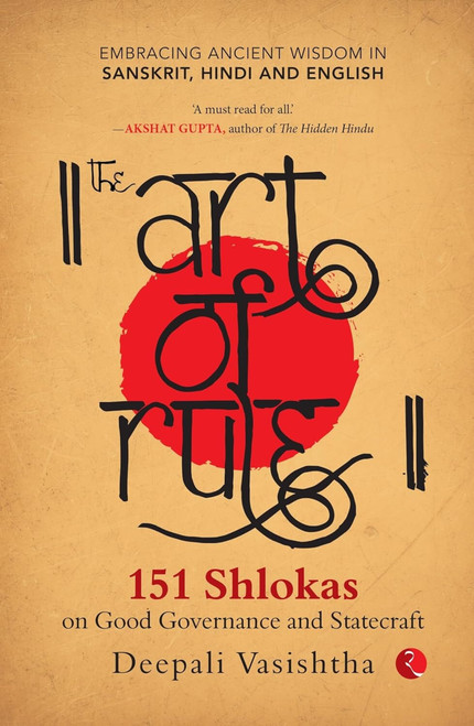 The Art of Rule : 151 Shlokas on Good Governance and Statecraft: Embracing Ancient Wisdom in Sanskrit, Hindi and English by Deepali Vasishtha, 9789357027991
