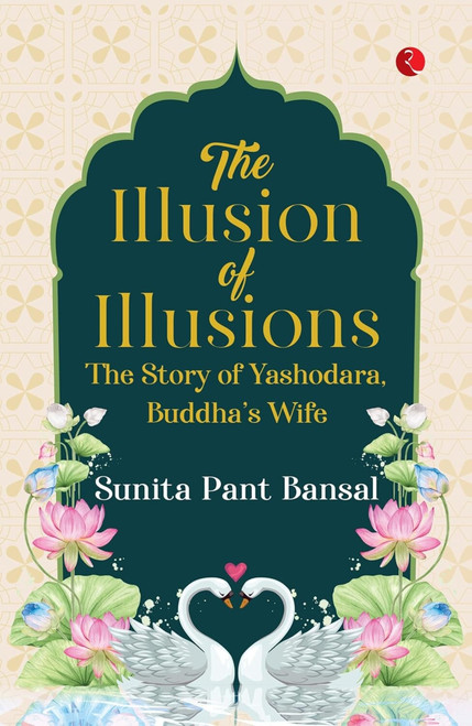 The Illusion of Illusions (The Story of Yashodhara, Buddha's Wife) by Sunita Pant Bansal, 9789361562051