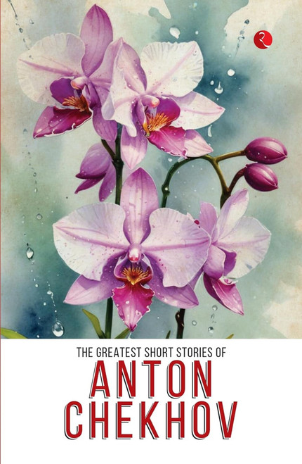 The Greatest Short Stories of Anton Chekhov by Anton Chekhov, 9789361567292