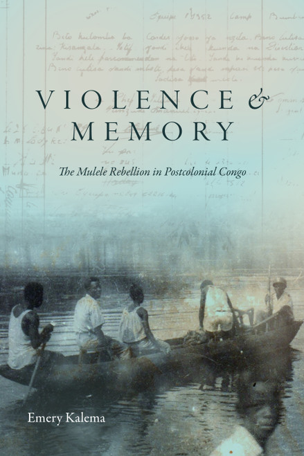 Violence and Memory (The Mulele Rebellion in Postcolonial Congo) by Emery Kalema, 9781478039723