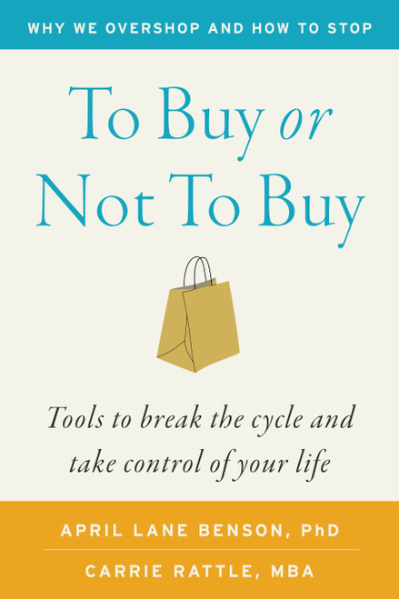 To Buy or Not to Buy (Why We Overshop and How to Stop) by Carrie Rattle, April Lane Benson, PhD, 9781645474999