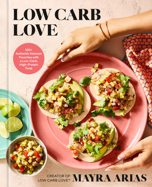 Low Carb Love (100+ Authentic Mexican Favorites with a Low-Carb, High-Protein Twist) by Mayra Arias, 9780593980583