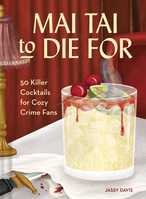Mai Tai to Die For (50 Killer Cocktails for Cozy Crime Fans) by Jassy Davis, Claire McElfatrick, 9781797248677