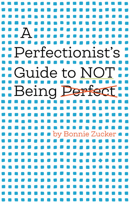 A Perfectionist's Guide to Not Being Perfect by Bonnie Zucker, 9781433851698