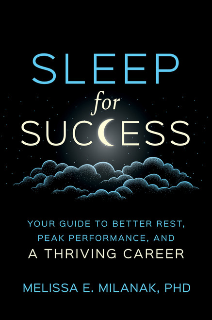 Sleep For Success (Your Guide to Better Rest, Peak Performance, and a Thriving Career) by Melissa E. Milanak, Phd, 9781394455140
