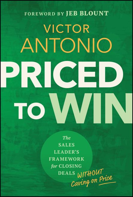 Priced to Win (The Sales Leader's Framework for Closing Deals Without Caving on Price) by Victor Antonio, Jeb Blount, 9781394454280