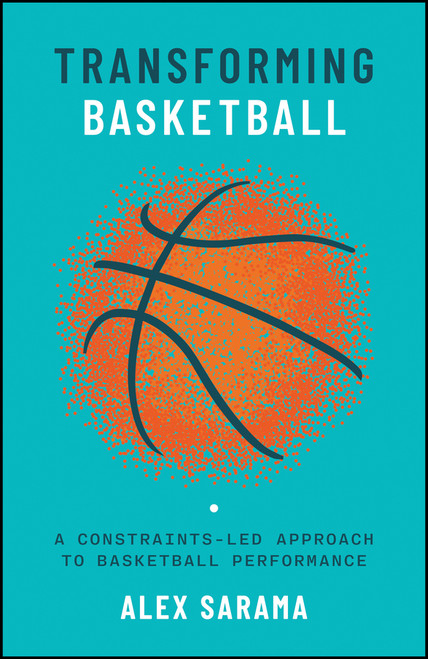 Transforming Basketball (A Constraints-Led Approach to Basketball Performance) by Alex Sarama, 9781394454013