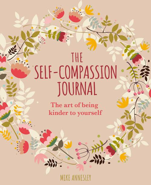 The Self-Compassion Journal (The Art of Being Kinder to Yourself) by Mike Annesley, 9781398826045