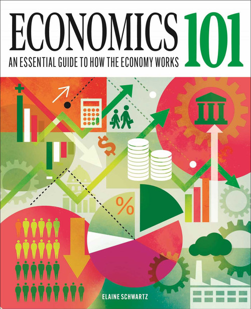 Economics 101 (The Essential Guide to How the Economy Works) by Elaine Schwartz, 9781398836518