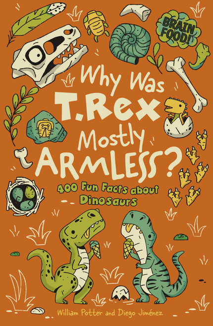 Brain Food! Why Was T. Rex Mostly Armless? (400 Fun Facts About Dinosaurs) by William Potter, Diego Jiménez, 9781398877283