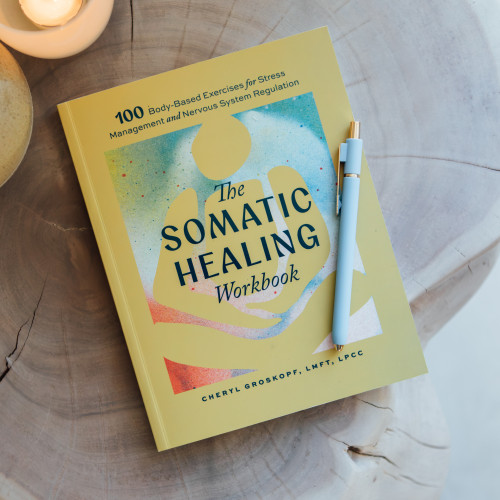 The Somatic Healing Workbook (100+ Body-Based Exercises for Stress Management and Nervous System Regulation) by Cheryl Groskopf LPCC LMFT, 9781969889158