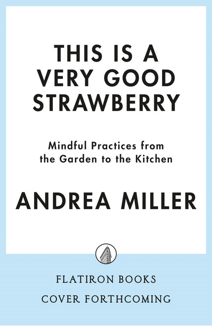 This Is a Very Good Strawberry (Mindful Practices from the Garden to the Kitchen) by Andrea Miller, 9781250380135