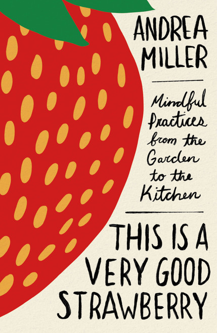 This Is a Very Good Strawberry (Mindful Practices from the Garden to the Kitchen) by Andrea Miller, 9781250380135
