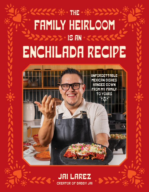The Family Heirloom is an Enchilada Recipe (Unforgettable Mexican Dishes Handed Down From My Family to Yours) by Jai Larez, 9798890036254