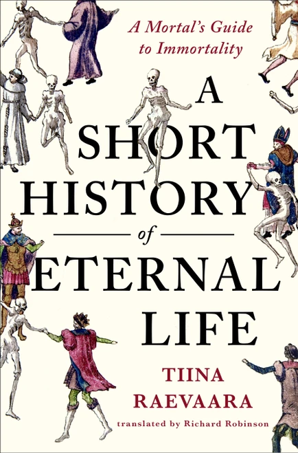 A Short History of Eternal Life (A Mortal's Guide to Immortality) by Tiina Raevaara, Richard Robinson, 9781250451705