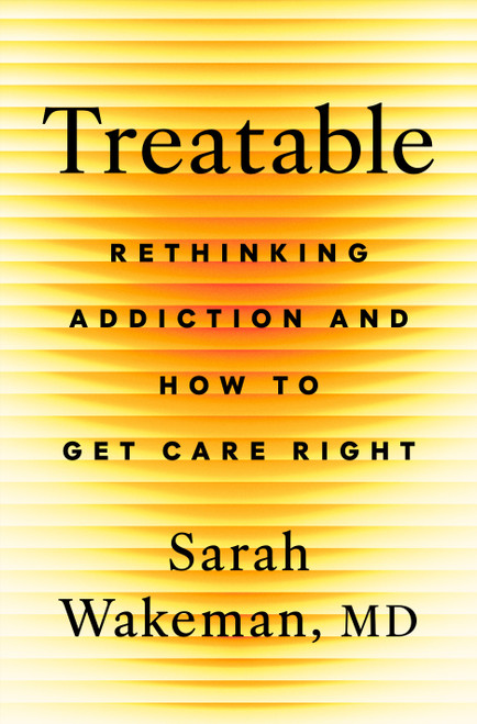 Treatable (Rethinking Addiction and How to Get Care Right) by Sarah Wakeman, 9781250410092