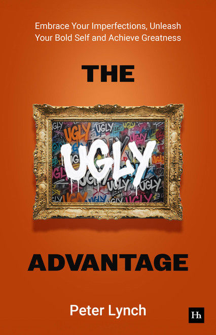 The Ugly Advantage (Embrace Your Imperfections, Unleash Your Bold Self and Achieve Greatness) by Peter Lynch, 9781804094785