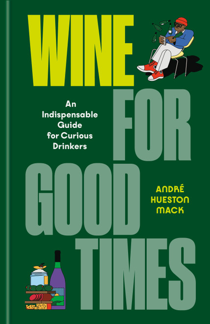 Wine for Good Times (An Indispensable Guide for Curious Drinkers) by André Hueston Mack, Oset Babür-Winter, 9780593798126