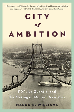 City of Ambition (FDR, LaGuardia, and the Making of Modern New York) by Mason B. Williams, 9780393348989