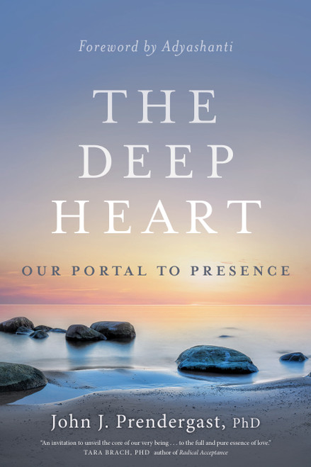 The Deep Heart (Our Portal to Presence) by John J. Prendergast, PhD, Adyashanti Gray, 9781683642527