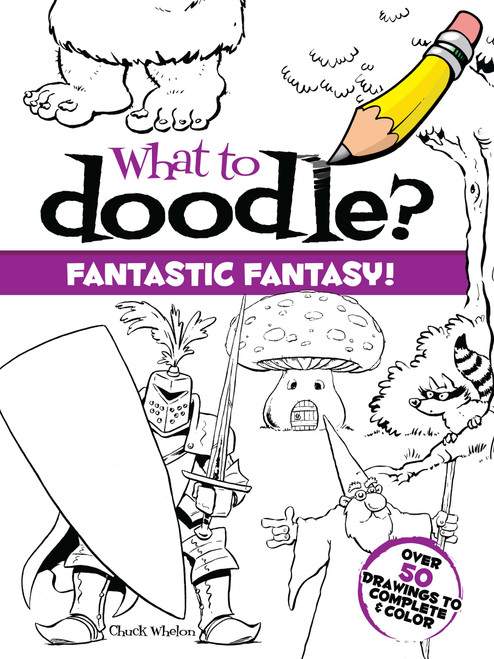 What to Doodle? Fantastic Fantasy! by Chuck Whelon, 9780486470443