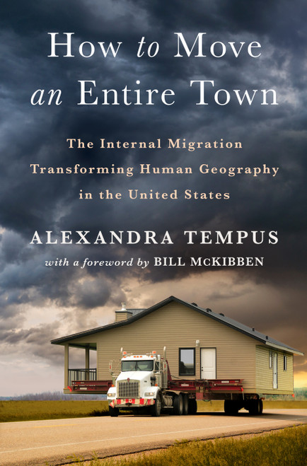 How to Move an Entire Town (The Internal Migration Transforming Human Geography in the United States) by Alexandra Tempus, Bill McKibben, 9781250282446