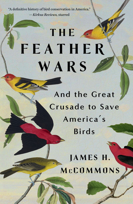 The Feather Wars (And the Great Crusade to Save America's Birds) by James H. McCommons, 9781250888310