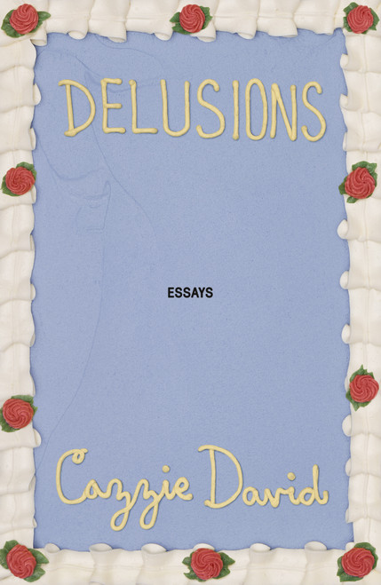 Delusions (Of Grandeur, of Romance, of Progress) by Cazzie David, 9781250357656