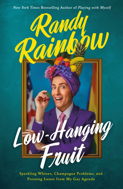 Low-Hanging Fruit (Sparkling Whines, Champagne Problems, and Pressing Issues from My Gay Agenda) by Randy Rainbow, 9781250327161