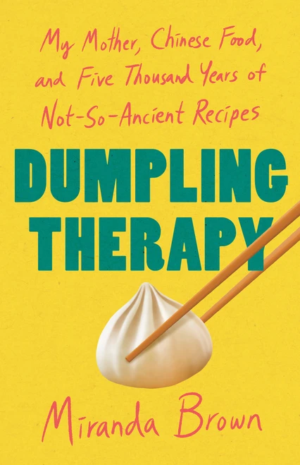 Dumpling Therapy (My Mother, Chinese Food, and Five Thousand Years of Not-So-Ancient Recipes) by Miranda Brown, 9781250396853