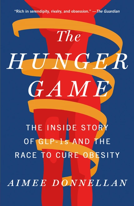 The Hunger Game (The Inside Story of GLP-1s and the Race to Cure Obesity) by Aimee Donnellan, 9781250389084