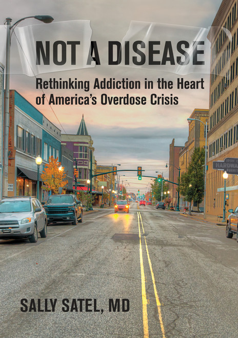 Not a Disease (Rethinking Addiction in the Heart of America's Overdose Crisis) by Sally Satel, 9780262058032