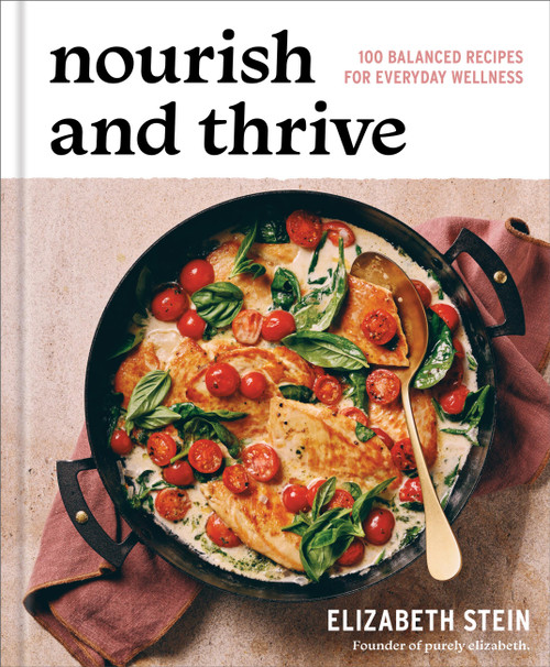 Nourish and Thrive (100 Balanced Recipes for Everyday Wellness) by Elizabeth Stein, 9781454963042