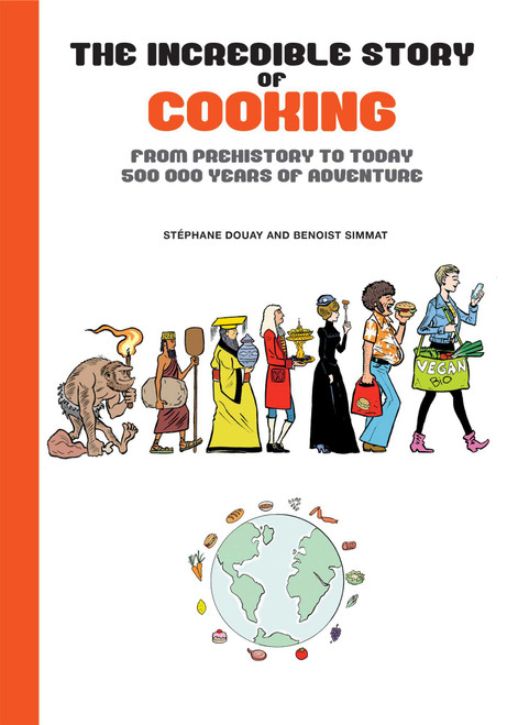 The Incredible Story of Cooking (From Prehistory to Today, 500000 Years of Adventure) by Benoist Simmat, Stéphane Douay, 9781681123400