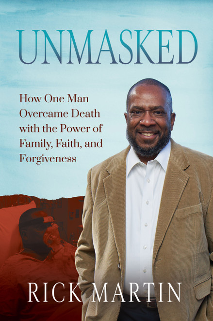 Unmasked (How One Man Overcame Death with the Power of Family, Faith, and Forgiveness) by Rick Martin, 9781636988634