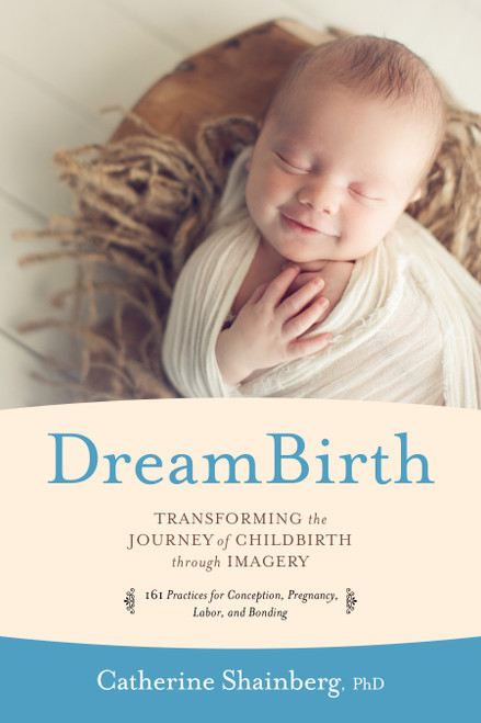 DreamBirth (Transforming the Journey of Childbirth Through Imagery) by Catherine Shainberg, Ph.D., 9781622030903