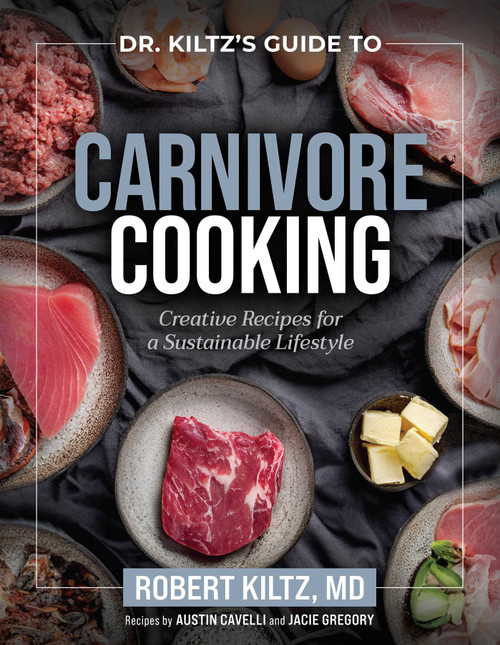 Dr. Kiltz's Guide to Carnivore Cooking (Creative Recipes for a Sustainable Lifestyle) by Robert Kiltz, Austin Cavelli, Jacie Beth, 9781637636213