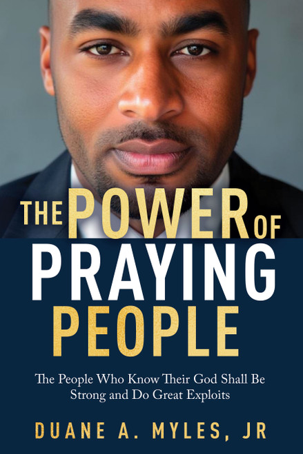 The Power of Praying People (The People Who Know Their God Shall Be Strong and Do Great Exploits) by Duane A. Myles Jr., 9798895740194