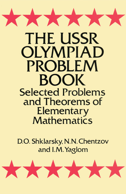 The USSR Olympiad Problem Book (Selected Problems and Theorems of Elementary Mathematics) by D. O. Shklarsky, N. N. Chentzov, I. M. Yaglom, 9780486277097