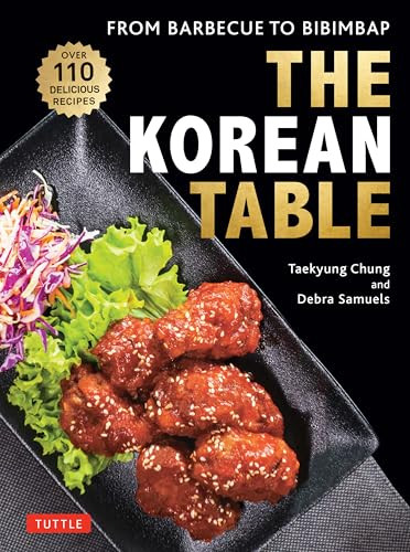 The Korean Table (From Barbecue to Bibimbap: 110 Delicious Recipes) by Taekyung Chung, Debra Samuels, Heath Robbins, 9780804860048