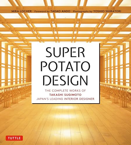 Super Potato Design (The Complete Works of Takashi Sugimoto, Japan's Leading Interior Designer) by Mira Locher, Takashi Sugimoto, Tadao Ando, Yoshio Shiratori, 9780804860147