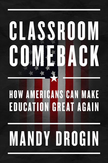 Classroom Comeback (How Americans Can Make Education Great Again) by Mandy Drogin, 9781641775472