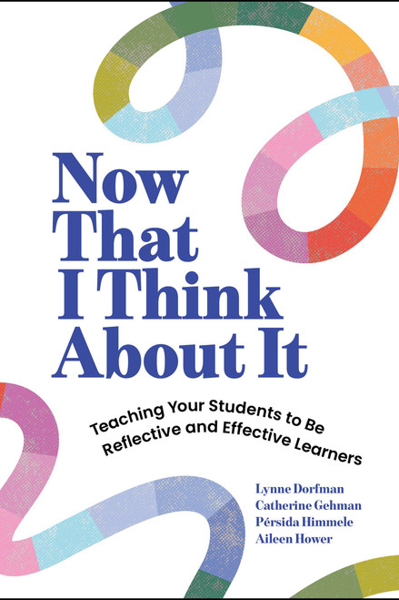 Now That I Think About It (Teaching Your Students to Be Reflective and Effective Learners) by Lynne Dorfman, Catherine Gehman, Pérsida Himmele, Aileen Hower, 9781416634423