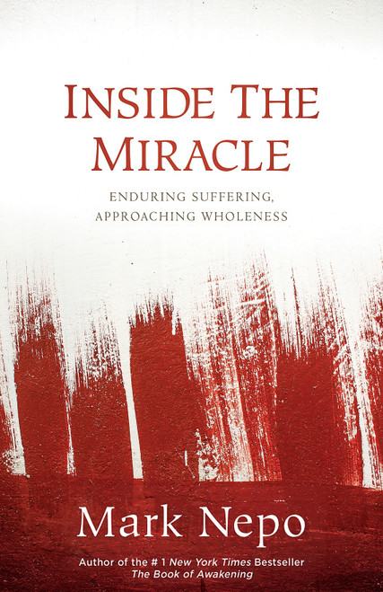 Inside the Miracle (Enduring Suffering, Approaching Wholeness) by Mark Nepo, 9781622034918