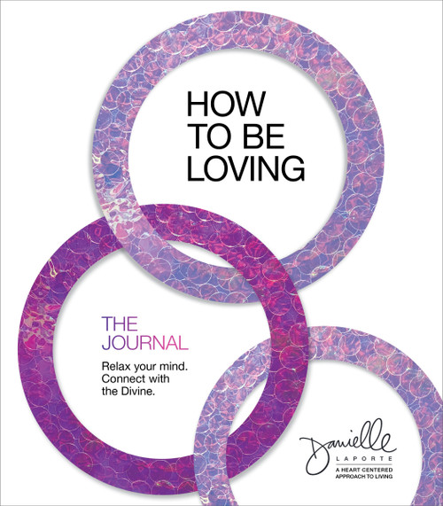 How to Be Loving: The Journal (Relax Your Mind. Connect with the Divine.) by Danielle LaPorte, 9781683647645