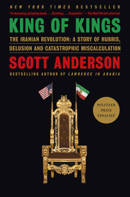 King of Kings (The Iranian Revolution: A Story of Hubris, Delusion and Catastrophic Miscalculation) by Scott Anderson, 9780593315668