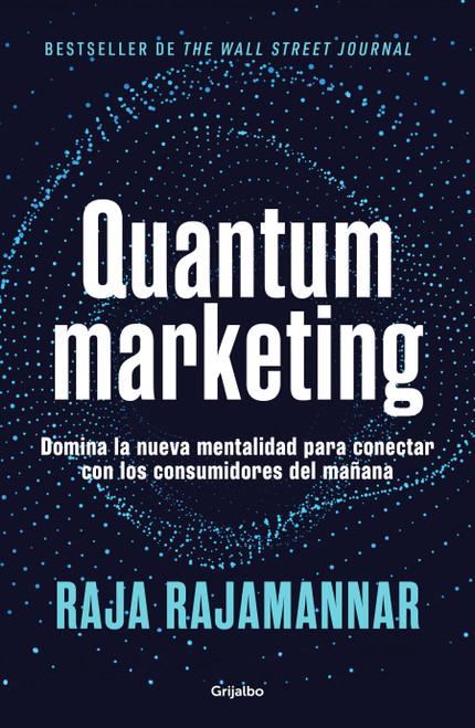Quantum marketing. Domina la nueva mentalidad para conectar con los consumidores de mañana / Quantum Marketing (Spanish Edition) by Raja Rajamannar, 9786073865388
