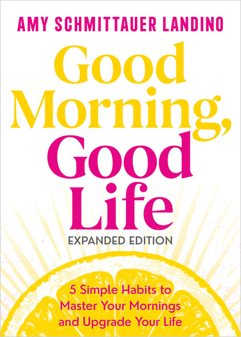 Good Morning, Good Life Expanded Edition (5 Simple Habits to Master Your Mornings and Upgrade Your Life) by Amy Schmittauer Landino, 9798318602399